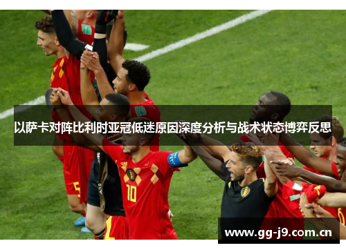 以萨卡对阵比利时亚冠低迷原因深度分析与战术状态博弈反思 以萨卡对阵比利时亚冠低迷原因深度分析与战术状态博弈反思